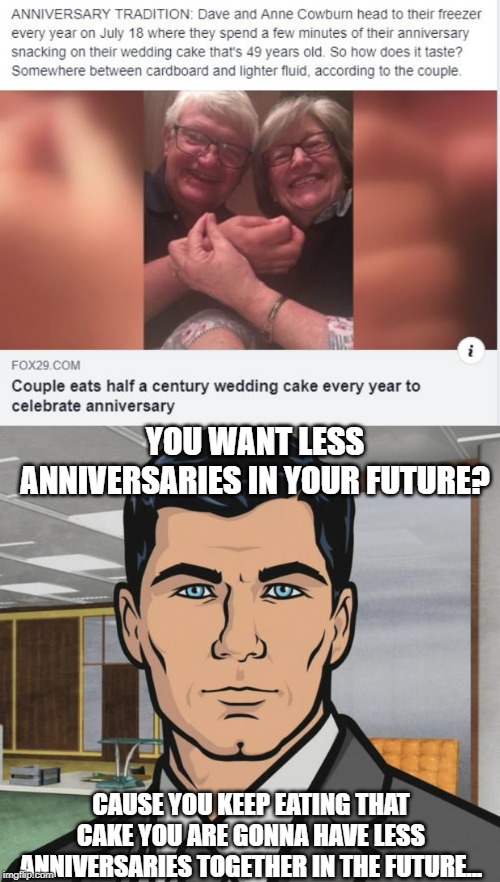 That's a Hard NO from Me | YOU WANT LESS ANNIVERSARIES IN YOUR FUTURE? CAUSE YOU KEEP EATING THAT CAKE YOU ARE GONNA HAVE LESS ANNIVERSARIES TOGETHER IN THE FUTURE... | image tagged in memes,archer | made w/ Imgflip meme maker