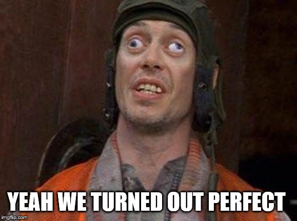 Crazy Eyes | YEAH WE TURNED OUT PERFECT | image tagged in crazy eyes | made w/ Imgflip meme maker