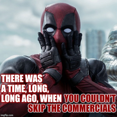 The First Television Show Had A Refrigerator Commercial AND Advertisers Employee Psychologists | THERE WAS A TIME, LONG, LONG AGO, WHEN; YOU COULDN'T SKIP THE COMMERCIALS | image tagged in deadpool shocked 2,the good old days,commercials,psychiatrist,psychology,memes | made w/ Imgflip meme maker