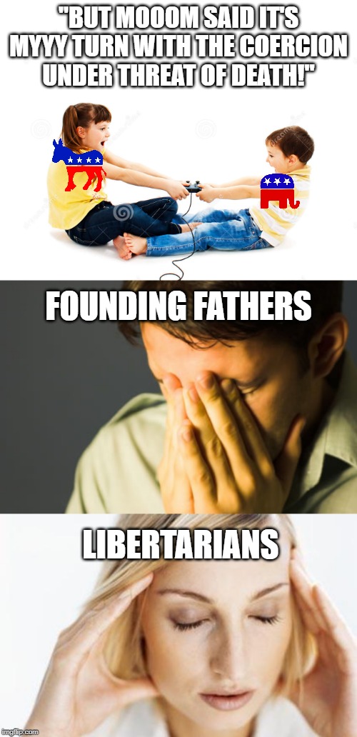 Missing the point entirely (r/woooosh) | "BUT MOOOM SAID IT'S MYYY TURN WITH THE COERCION UNDER THREAT OF DEATH!"; FOUNDING FATHERS; LIBERTARIANS | image tagged in libertarian,founding fathers,american politics | made w/ Imgflip meme maker