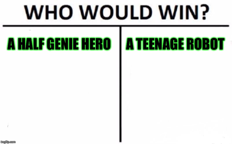 Who Would Win? | A HALF GENIE HERO; A TEENAGE ROBOT | image tagged in memes,who would win | made w/ Imgflip meme maker