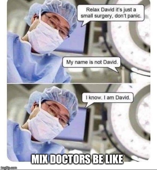 MIX DOCTORS BE LIKE | made w/ Imgflip meme maker
