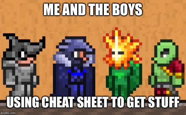 Me and the boys: Terraria edition | ME AND THE BOYS; USING CHEAT SHEET TO GET STUFF | image tagged in me and the boys terraria edition,terraria,me and the boys,me and the boys week | made w/ Imgflip meme maker