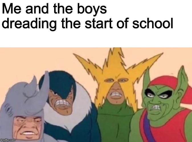 Me and the boys dreading the start of school | image tagged in back to school,me and the boys,me and the boys week | made w/ Imgflip meme maker