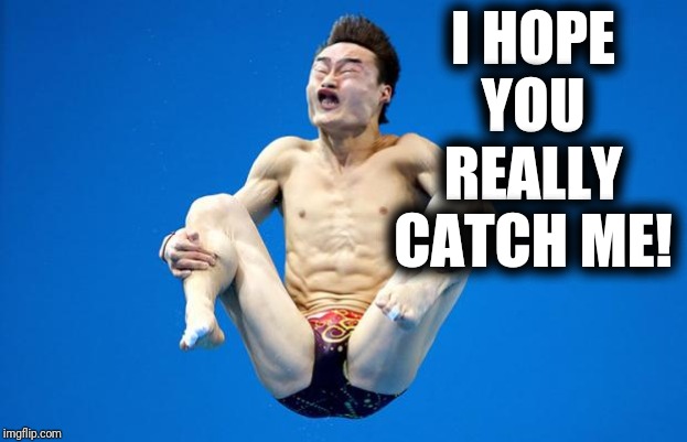 Japanese Diving | I HOPE YOU REALLY CATCH ME! | image tagged in japanese diving | made w/ Imgflip meme maker