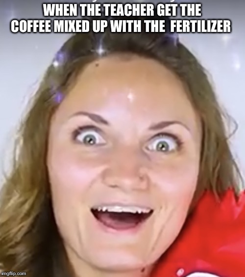 Dreaming women | WHEN THE TEACHER GET THE COFFEE MIXED UP WITH THE  FERTILIZER | image tagged in dreaming women | made w/ Imgflip meme maker