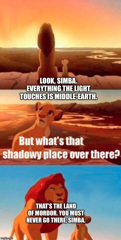 Simba Shadowy Place | LOOK, SIMBA. EVERYTHING THE LIGHT TOUCHES IS MIDDLE-EARTH. THAT’S THE LAND OF MORDOR. YOU MUST NEVER GO THERE, SIMBA. | image tagged in memes,simba shadowy place | made w/ Imgflip meme maker