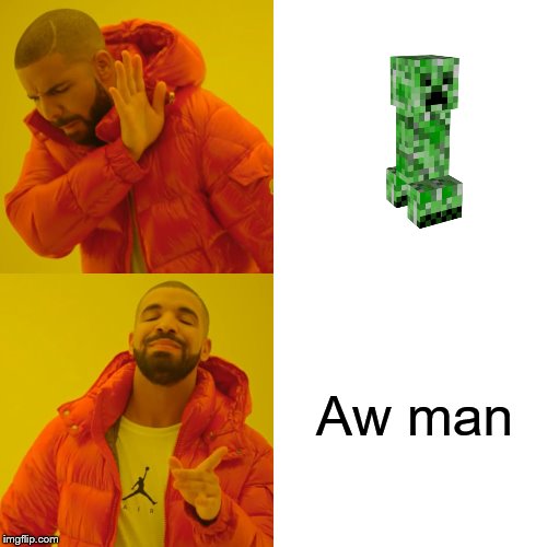 Creeper? | Aw man | image tagged in memes,drake hotline bling,minecraft,creeper | made w/ Imgflip meme maker