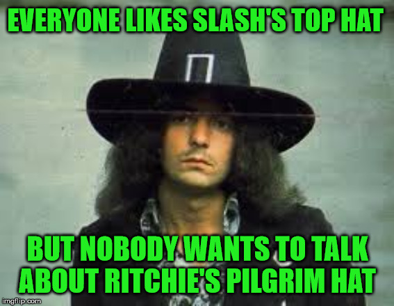 Ritchie's Hat | EVERYONE LIKES SLASH'S TOP HAT; BUT NOBODY WANTS TO TALK ABOUT RITCHIE'S PILGRIM HAT | image tagged in music,funny,rainbow,rock and roll | made w/ Imgflip meme maker