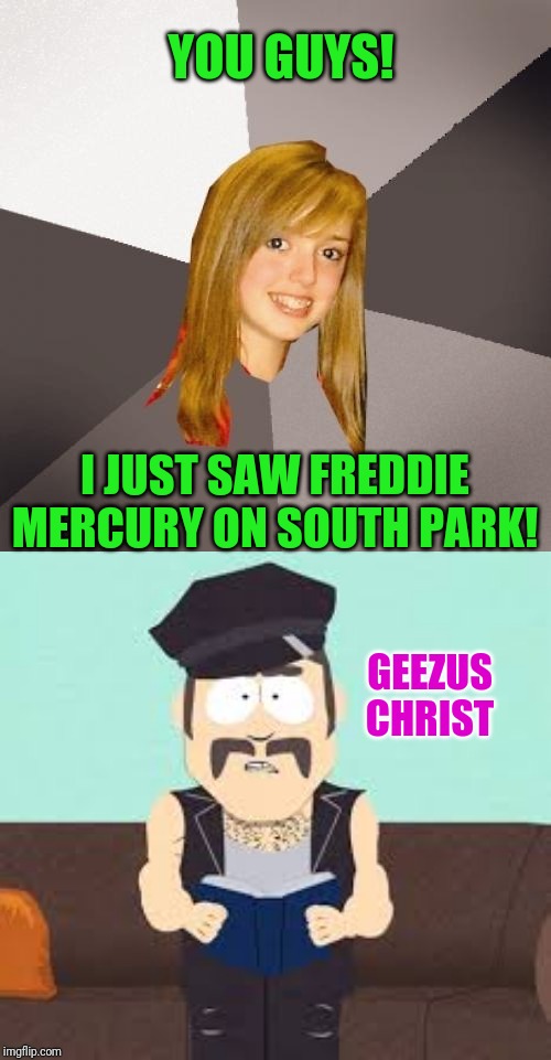 YOU GUYS! I JUST SAW FREDDIE MERCURY ON SOUTH PARK! GEEZUS CHRIST | image tagged in memes,musically oblivious 8th grader,mr slave | made w/ Imgflip meme maker