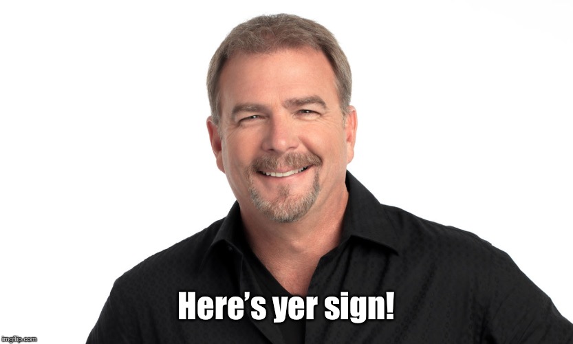 Here's Your Sign | Here’s yer sign! | image tagged in here's your sign | made w/ Imgflip meme maker