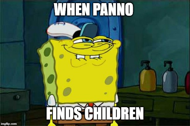 Don't You Squidward Meme | WHEN PANNO; FINDS CHILDREN | image tagged in memes,dont you squidward | made w/ Imgflip meme maker