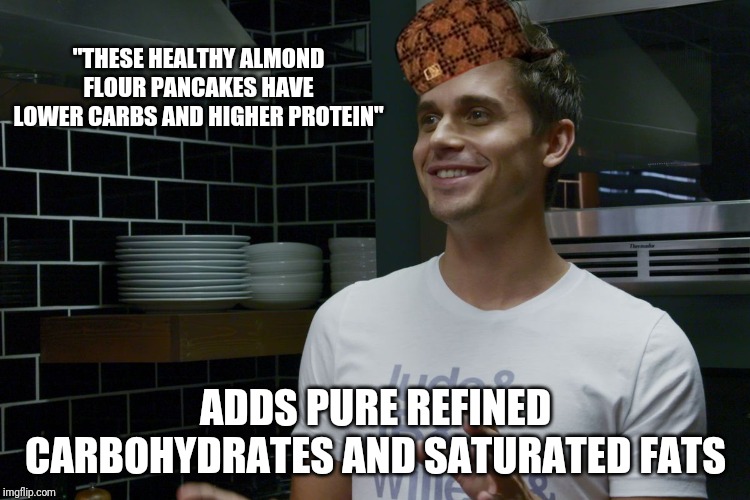 Scumbag Antoni | "THESE HEALTHY ALMOND FLOUR PANCAKES HAVE LOWER CARBS AND HIGHER PROTEIN"; ADDS PURE REFINED CARBOHYDRATES AND SATURATED FATS | image tagged in scumbag antoni | made w/ Imgflip meme maker
