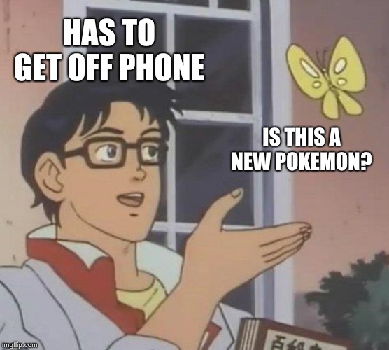 Is This A Pigeon | HAS TO GET OFF PHONE; IS THIS A NEW POKEMON? | image tagged in memes,is this a pigeon | made w/ Imgflip meme maker