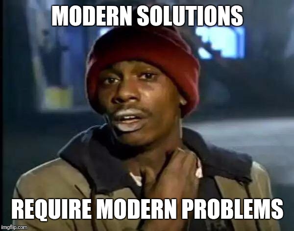 Y'all Got Any More Of That Meme | MODERN SOLUTIONS REQUIRE MODERN PROBLEMS | image tagged in memes,y'all got any more of that | made w/ Imgflip meme maker