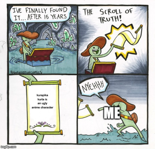 The Scroll Of Truth | kurapika kurta is an ugly anime character; ME | image tagged in memes,the scroll of truth | made w/ Imgflip meme maker