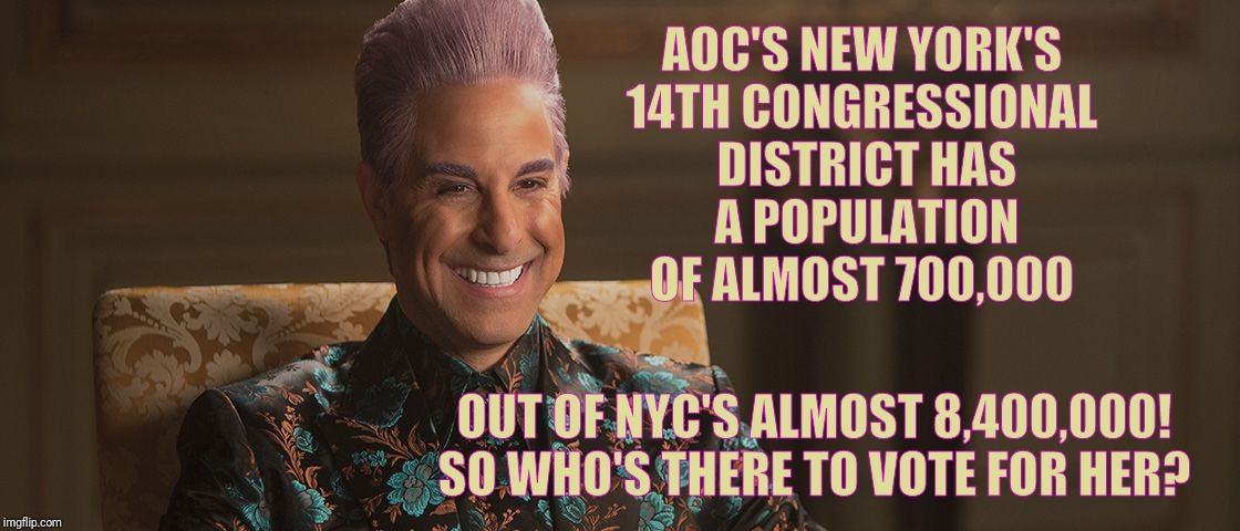 Hunger Games - Caesar Flickerman (Stanley Tucci) "This is great! | AOC'S NEW YORK'S 14TH CONGRESSIONAL  DISTRICT HAS   A POPULATION    OF ALMOST 700,000 OUT OF NYC'S ALMOST 8,400,000! SO WHO'S THERE TO VOTE  | image tagged in hunger games - caesar flickerman stanley tucci this is great | made w/ Imgflip meme maker