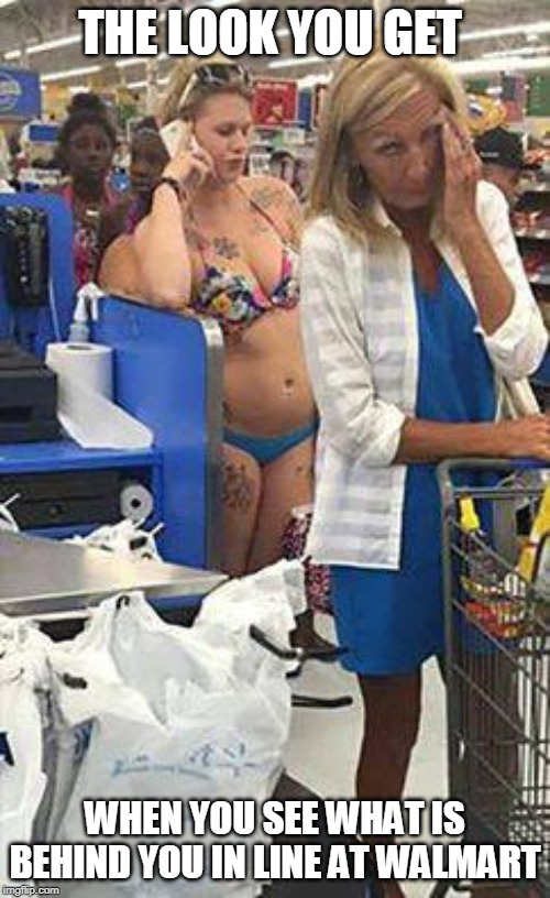 Walmart  lady | THE LOOK YOU GET; WHEN YOU SEE WHAT IS BEHIND YOU IN LINE AT WALMART | image tagged in walmart lady | made w/ Imgflip meme maker