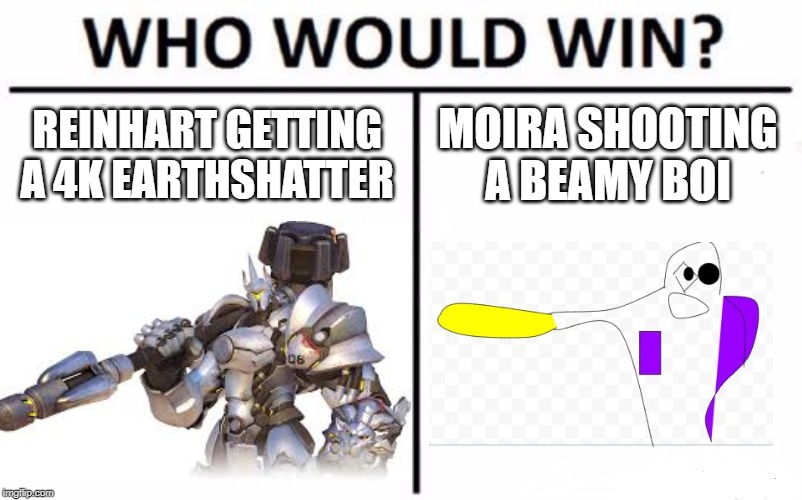 Relatable? | REINHART GETTING A 4K EARTHSHATTER; MOIRA SHOOTING A BEAMY BOI | image tagged in overwatch | made w/ Imgflip meme maker