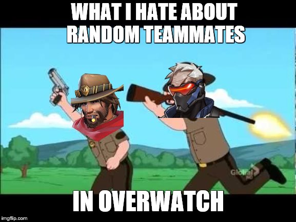 true or not | WHAT I HATE ABOUT 
RANDOM TEAMMATES; IN OVERWATCH | image tagged in overwatch,fortnite,ps4,memes,v-bucks,dank memes | made w/ Imgflip meme maker