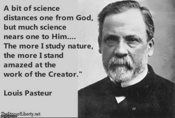 O LORD, how great are thy works! | image tagged in memes,louis pasteur,faith,science | made w/ Imgflip meme maker
