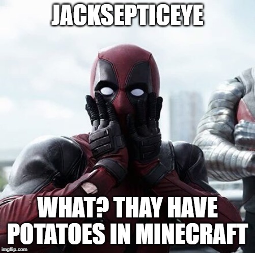Deadpool Surprised | JACKSEPTICEYE; WHAT? THAY HAVE POTATOES IN MINECRAFT | image tagged in memes,deadpool surprised | made w/ Imgflip meme maker