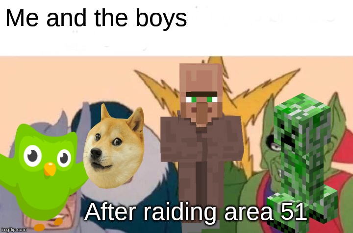 Me And The Boys | Me and the boys; After raiding area 51 | image tagged in memes,me and the boys | made w/ Imgflip meme maker