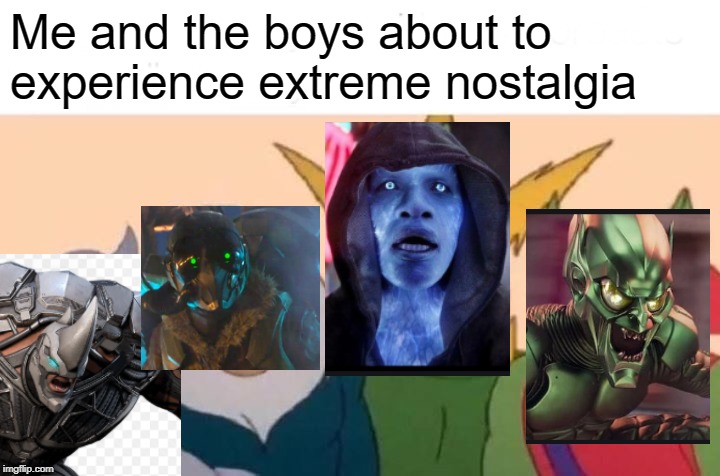 Me And The Boys | Me and the boys about to experience extreme nostalgia | image tagged in memes,me and the boys | made w/ Imgflip meme maker