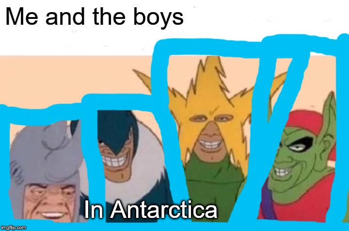 brrrrrrrrr | Me and the boys; In Antarctica | image tagged in memes,me and the boys,me and the boys week | made w/ Imgflip meme maker