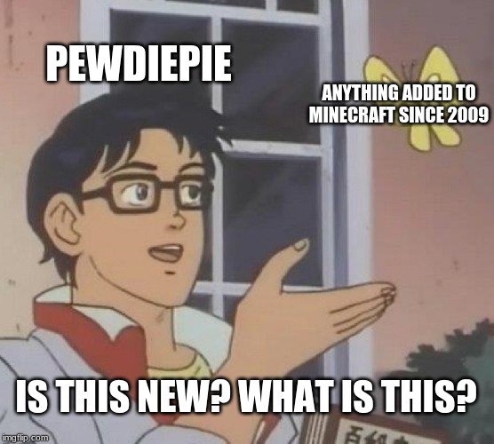 Is This A Pigeon | PEWDIEPIE; ANYTHING ADDED TO MINECRAFT SINCE 2009; IS THIS NEW? WHAT IS THIS? | image tagged in memes,is this a pigeon | made w/ Imgflip meme maker