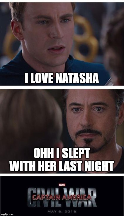 Marvel Civil War 1 | I LOVE NATASHA; OHH I SLEPT WITH HER LAST NIGHT | image tagged in memes,marvel civil war 1 | made w/ Imgflip meme maker