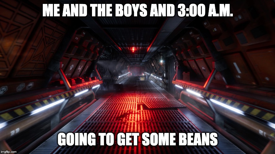 High security corridor |  ME AND THE BOYS AND 3:00 A.M. GOING TO GET SOME BEANS | image tagged in high security corridor | made w/ Imgflip meme maker
