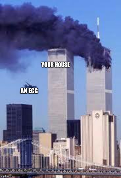 911 | YOUR HOUSE AN EGG | image tagged in 911 | made w/ Imgflip meme maker