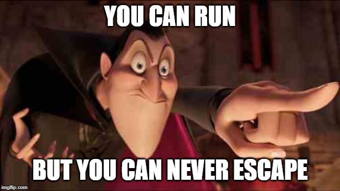 Dracula | YOU CAN RUN; BUT YOU CAN NEVER ESCAPE | image tagged in dracula | made w/ Imgflip meme maker