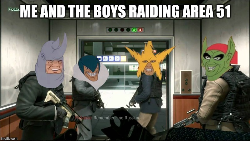 Me and the boys | ME AND THE BOYS RAIDING AREA 51 | image tagged in me and the boys,me and the boys week,area 51,memes | made w/ Imgflip meme maker