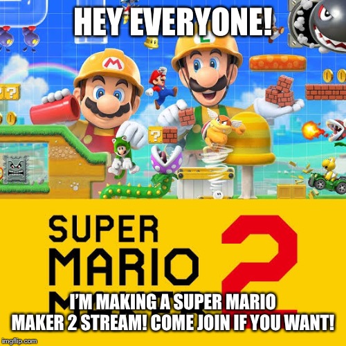 Link in the comments! | HEY EVERYONE! I’M MAKING A SUPER MARIO MAKER 2 STREAM! COME JOIN IF YOU WANT! | image tagged in super mario bros,streams | made w/ Imgflip meme maker