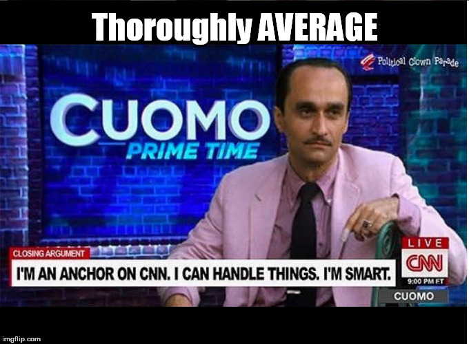 Fredo-Cuomo Thoroughly average | Thoroughly AVERAGE | image tagged in fredo,cuomo,crying democrats,cnn | made w/ Imgflip meme maker