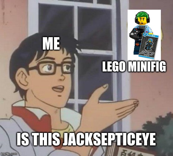 Is This A Pigeon | ME; LEGO MINIFIG; IS THIS JACKSEPTICEYE | image tagged in memes,is this a pigeon | made w/ Imgflip meme maker