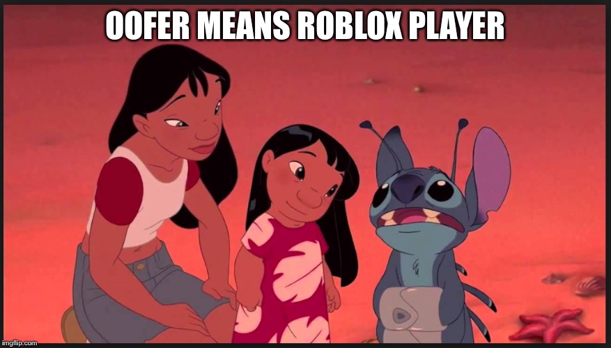 Ohana means Family | OOFER MEANS ROBLOX PLAYER | image tagged in ohana means family | made w/ Imgflip meme maker