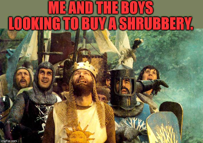 Me and the boys week! A CravenMoordik and Nixie.Knox event! (Aug. 19-25) | ME AND THE BOYS LOOKING TO BUY A SHRUBBERY. | image tagged in nixieknox,cravenmoordik,me and the boys week,monty python and the holy grail | made w/ Imgflip meme maker