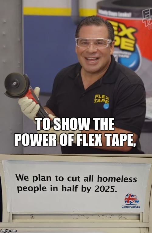 Why they really planned to cut homeless people in half | image tagged in flex tape,memes | made w/ Imgflip meme maker
