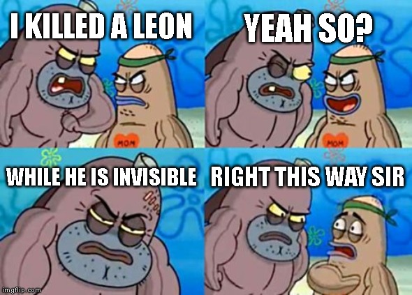 How Tough Are You Meme | YEAH SO? I KILLED A LEON; WHILE HE IS INVISIBLE; RIGHT THIS WAY SIR | image tagged in memes,how tough are you,brawl stars | made w/ Imgflip meme maker
