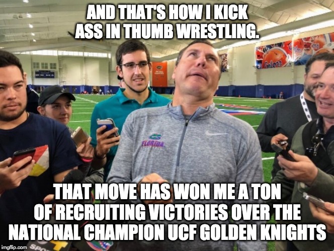 AND THAT'S HOW I KICK ASS IN THUMB WRESTLING. THAT MOVE HAS WON ME A TON OF RECRUITING VICTORIES OVER THE NATIONAL CHAMPION UCF GOLDEN KNIGHTS | image tagged in gators,florida | made w/ Imgflip meme maker