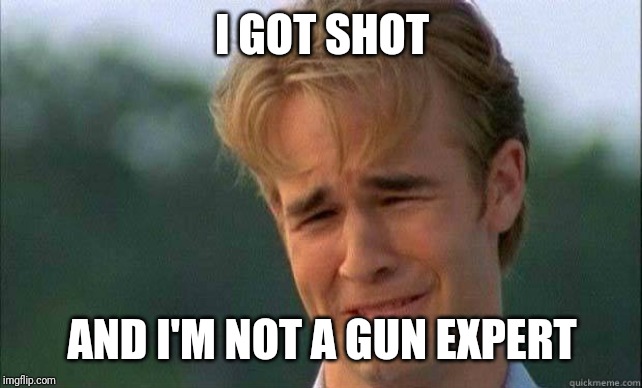 Crying guy | I GOT SHOT AND I'M NOT A GUN EXPERT | image tagged in crying guy | made w/ Imgflip meme maker