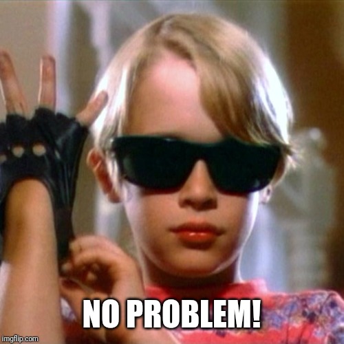 No problem | NO PROBLEM! | image tagged in no problem | made w/ Imgflip meme maker