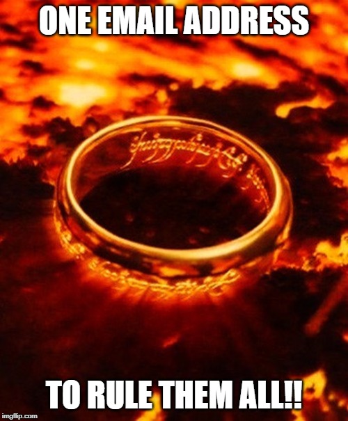 One ring to rule them all | ONE EMAIL ADDRESS; TO RULE THEM ALL!! | image tagged in one ring to rule them all | made w/ Imgflip meme maker