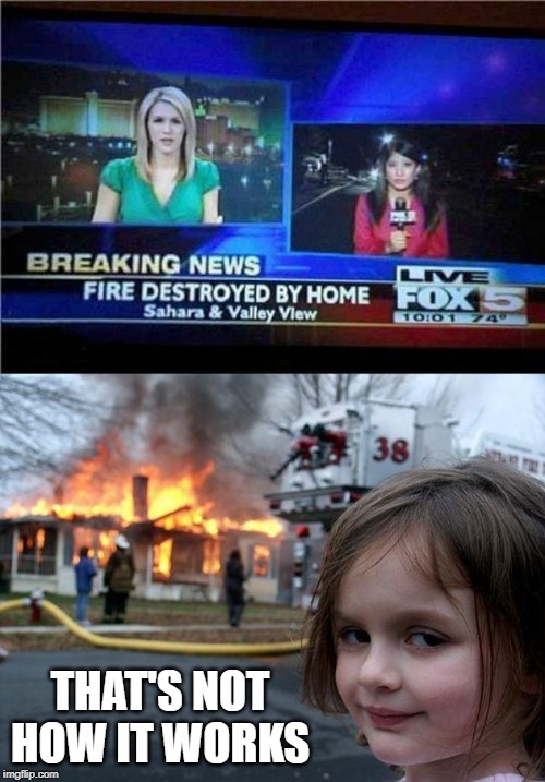 Homes are Deadly | THAT'S NOT HOW IT WORKS | image tagged in memes,disaster girl | made w/ Imgflip meme maker