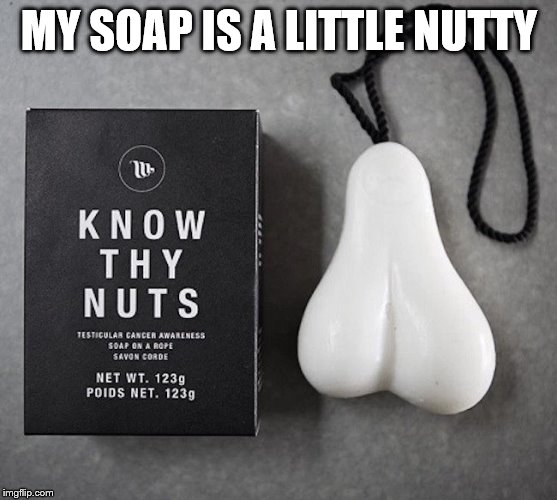 This soap is just nuts. | MY SOAP IS A LITTLE NUTTY | image tagged in nuts | made w/ Imgflip meme maker