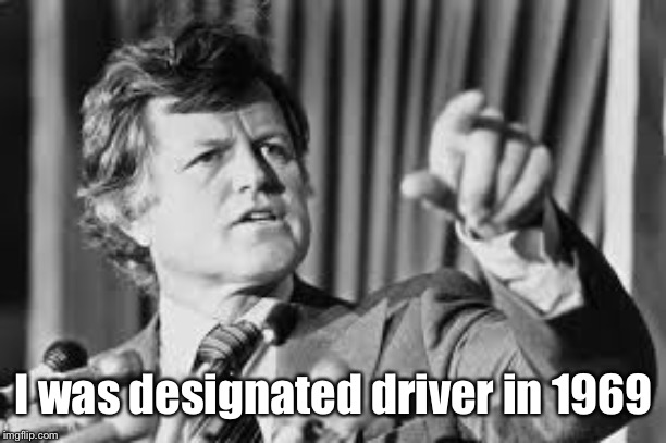 Ted Kennedy | I was designated driver in 1969 | image tagged in ted kennedy | made w/ Imgflip meme maker