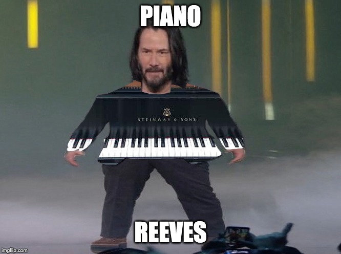 PIANO; REEVES | image tagged in pianoreeves,keanu,keanureeves | made w/ Imgflip meme maker
